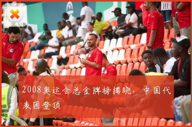 2008奥运会总金牌榜揭晓，中国代表团登顶